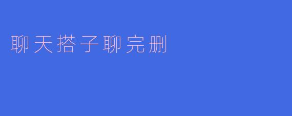 聊天搭子聊完删
