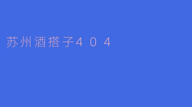苏州酒搭子404是什么?**