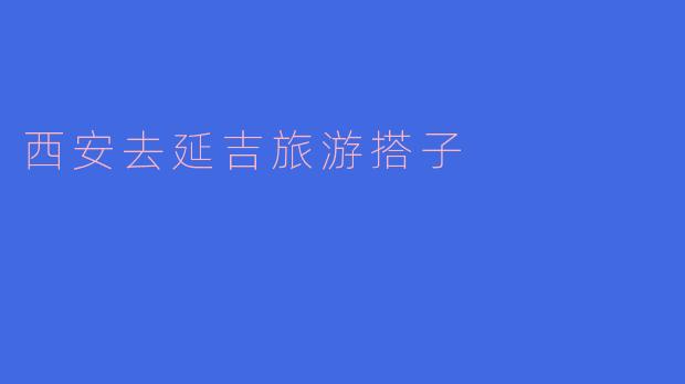 西安到延吉旅游搭子，探索东北的魅力
