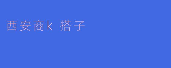 西安商k搭子