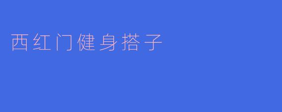 西红门附近有哪些适合健身的地方和活动推荐呢?