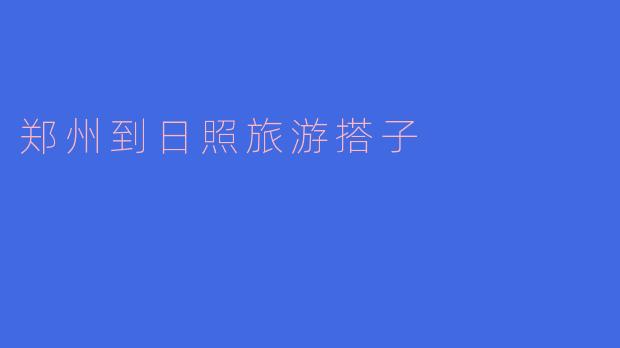 郑州到日照旅游搭子