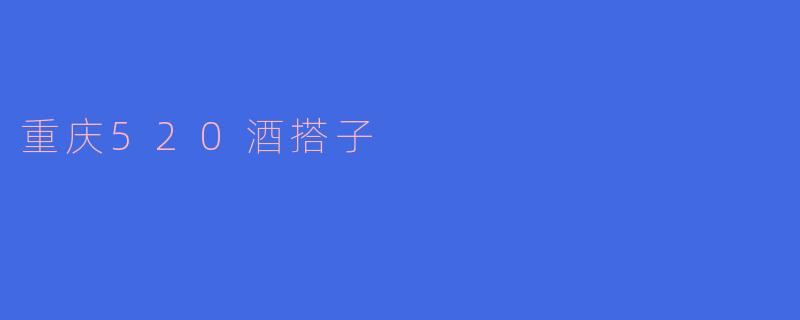 重庆520酒搭子：品味友情与美酒的完美结合