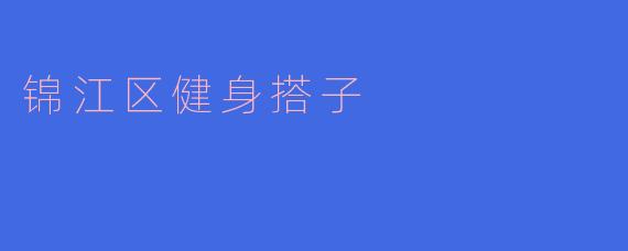 锦江区有什么好的健身搭子推荐吗？