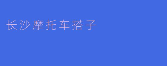 ### 长沙摩托车搭子的都市生活写照