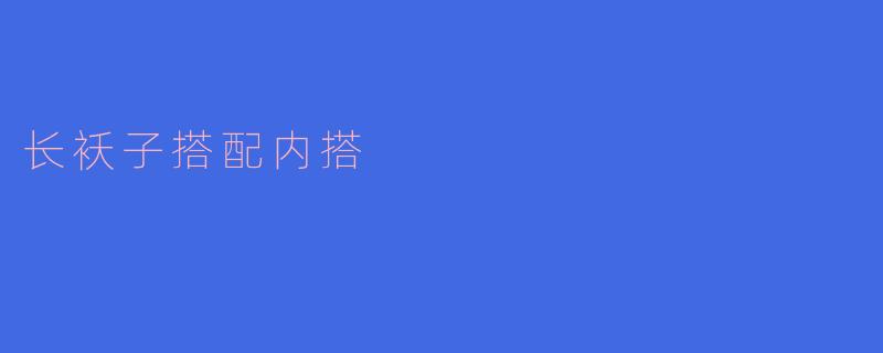 长袄子搭配什么样的内搭比较好?****