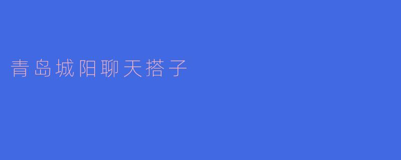 青岛城阳聊天搭子