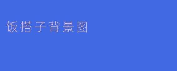 什么是“饭搭子背景图”,它有什么特别之处?