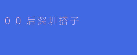 你觉得深圳的“00后搭子”文化有什么特别之处？