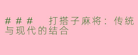 ### 打搭子麻将：传统与现代的结合