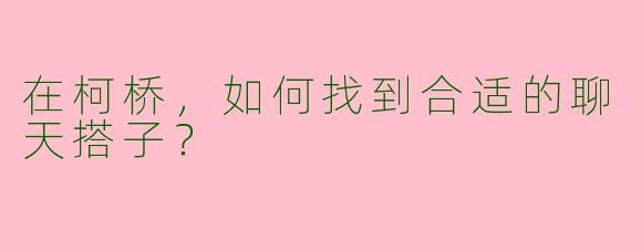 在柯桥，如何找到合适的聊天搭子？