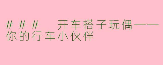 ### 开车搭子玩偶——你的行车小伙伴