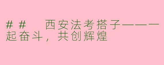 ## 西安法考搭子——一起奋斗，共创辉煌