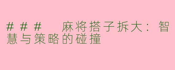 ### 麻将搭子拆大：智慧与策略的碰撞