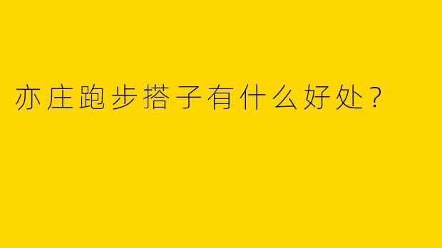 亦庄跑步搭子有什么好处？