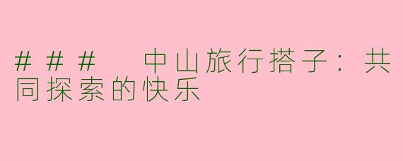 ### 中山旅行搭子：共同探索的快乐