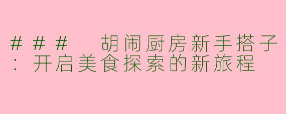 ### 胡闹厨房新手搭子：开启美食探索的新旅程