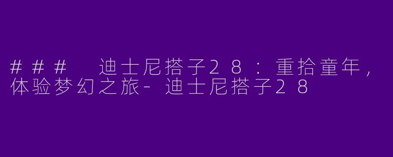 ### 迪士尼搭子28：重拾童年，体验梦幻之旅-迪士尼搭子28