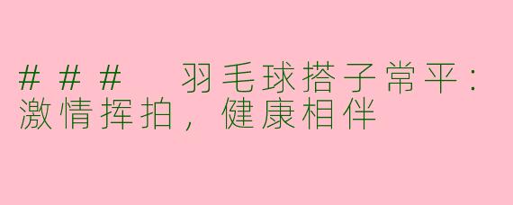 ### 羽毛球搭子常平：激情挥拍，健康相伴