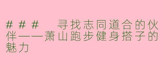 ### 寻找志同道合的伙伴——萧山跑步健身搭子的魅力