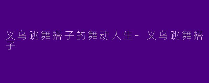 义乌跳舞搭子的舞动人生-义乌跳舞搭子