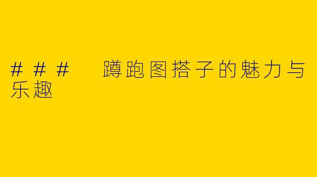### 蹲跑图搭子的魅力与乐趣