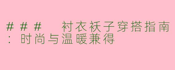 ### 衬衣袄子穿搭指南：时尚与温暖兼得
