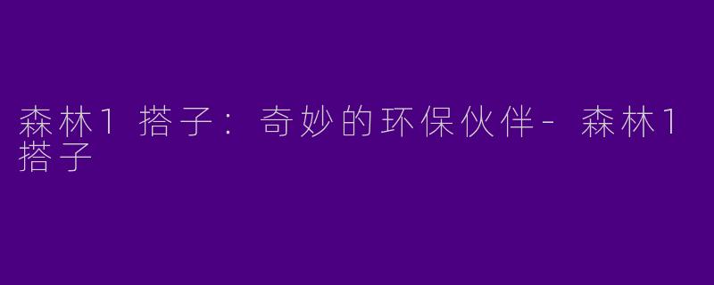 森林1搭子：奇妙的环保伙伴
