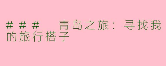 ### 青岛之旅：寻找我的旅行搭子