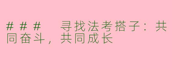 ### 寻找法考搭子：共同奋斗，共同成长