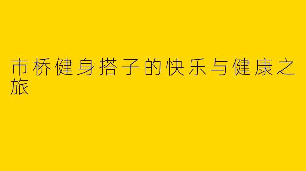 市桥健身搭子的快乐与健康之旅