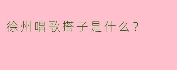 徐州唱歌搭子是什么？