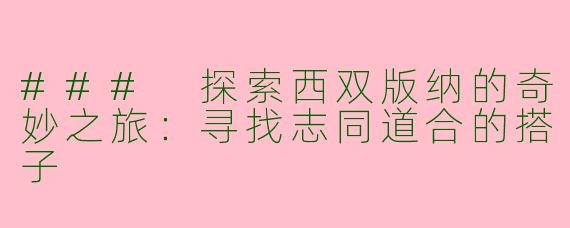 ### 探索西双版纳的奇妙之旅：寻找志同道合的搭子