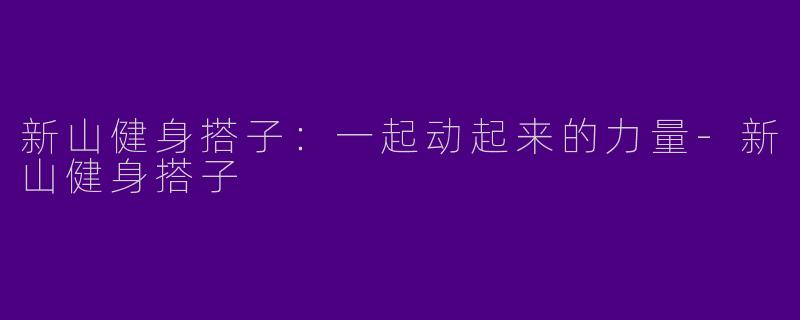 新山健身搭子：一起动起来的力量