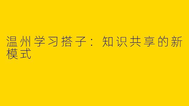 温州学习搭子：知识共享的新模式