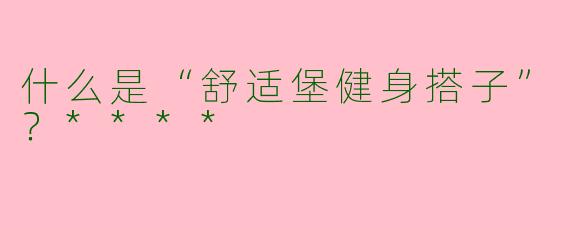 什么是“舒适堡健身搭子”？****