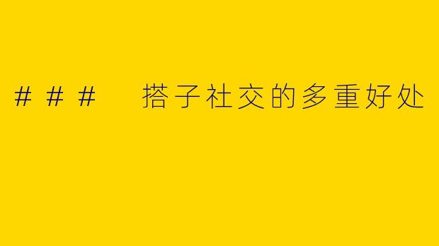 ### 搭子社交的多重好处