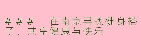 ### 在南京寻找健身搭子，共享健康与快乐