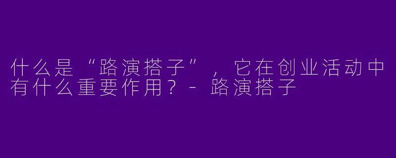 什么是“路演搭子”，它在创业活动中有什么重要作用？