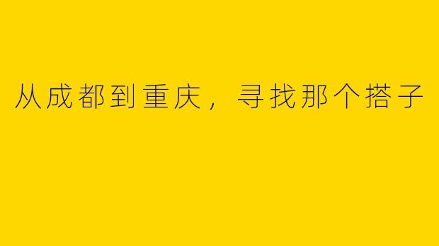 从成都到重庆，寻找那个搭子