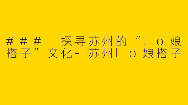 ### 探寻苏州的“lo娘搭子”文化