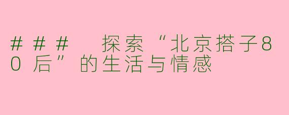 ### 探索“北京搭子80后”的生活与情感
