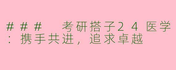 ### 考研搭子24医学：携手共进，追求卓越