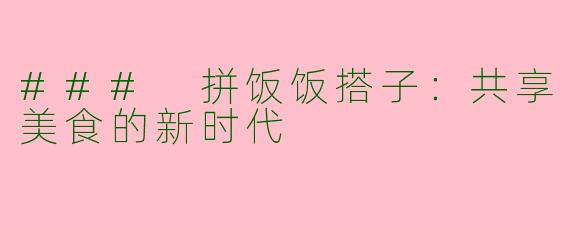 ### 拼饭饭搭子：共享美食的新时代