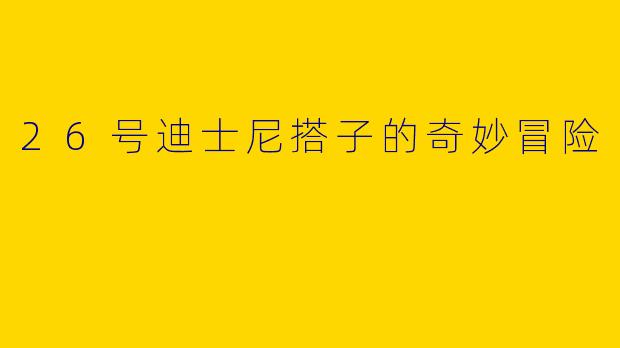 26号迪士尼搭子的奇妙冒险