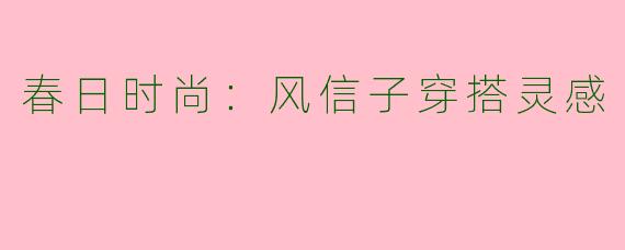 春日时尚:风信子穿搭灵感