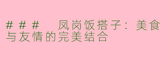 ### 凤岗饭搭子：美食与友情的完美结合