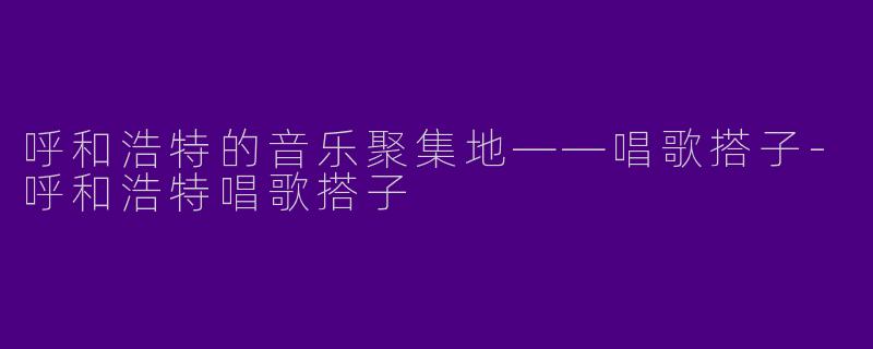 呼和浩特的音乐聚集地——唱歌搭子