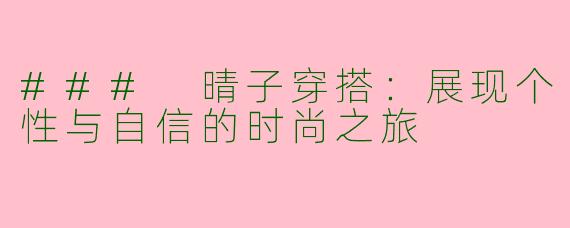 ### 晴子穿搭：展现个性与自信的时尚之旅