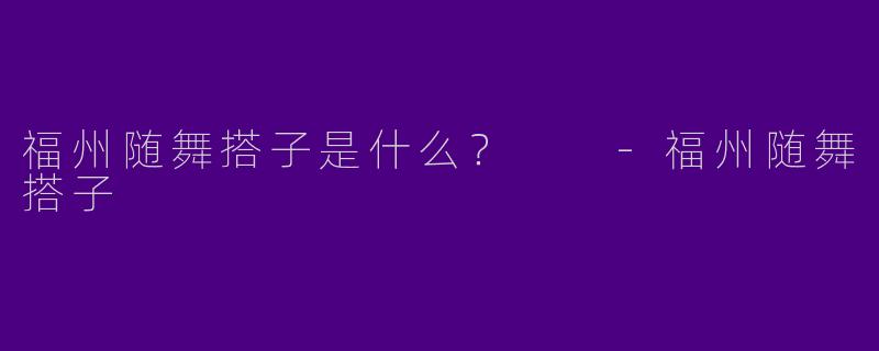 福州随舞搭子是什么?